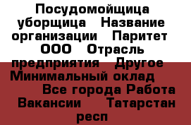 Посудомойщица-уборщица › Название организации ­ Паритет, ООО › Отрасль предприятия ­ Другое › Минимальный оклад ­ 23 000 - Все города Работа » Вакансии   . Татарстан респ.